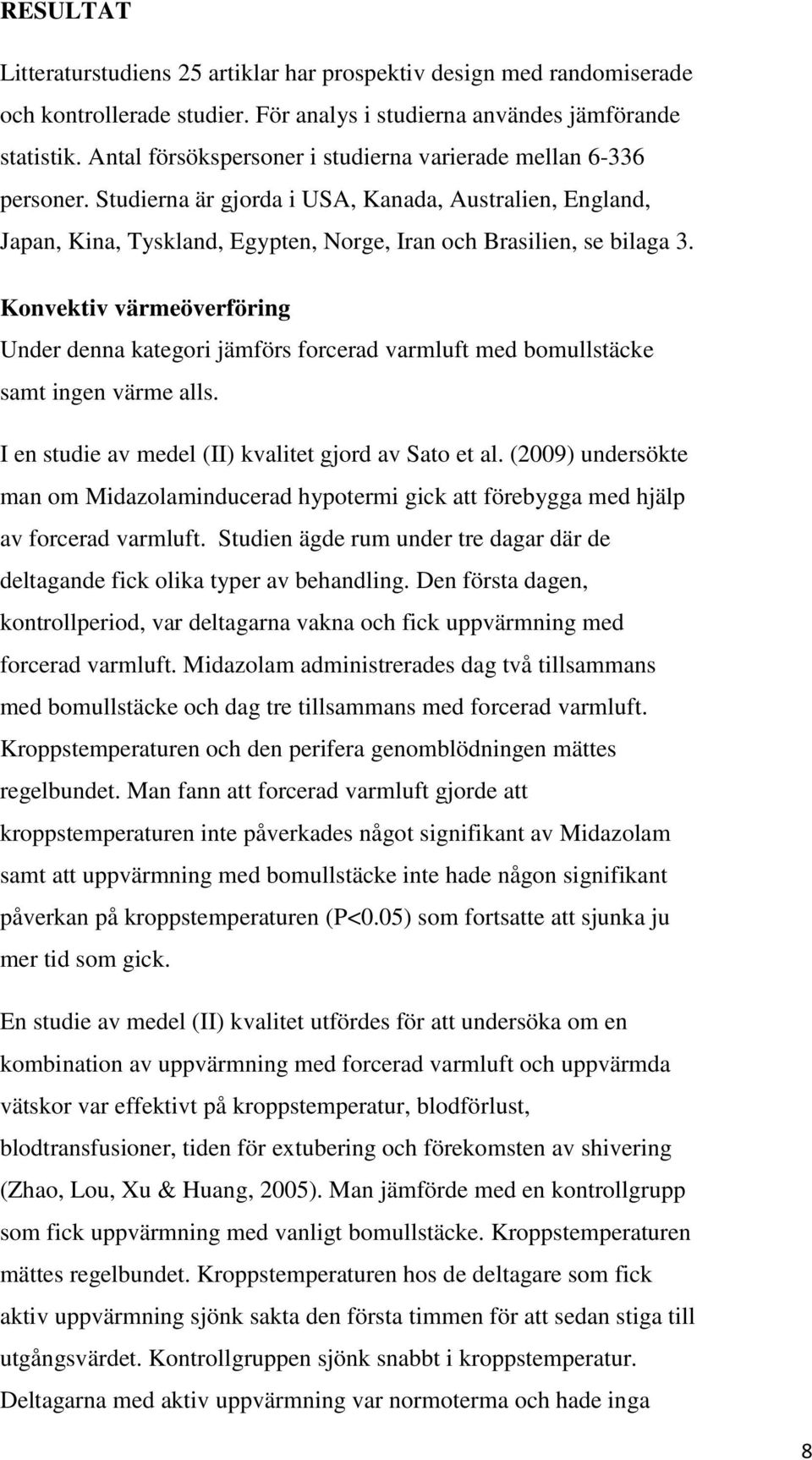 Konvektiv värmeöverföring Under denna kategori jämförs forcerad varmluft med bomullstäcke samt ingen värme alls. I en studie av medel (II) kvalitet gjord av Sato et al.