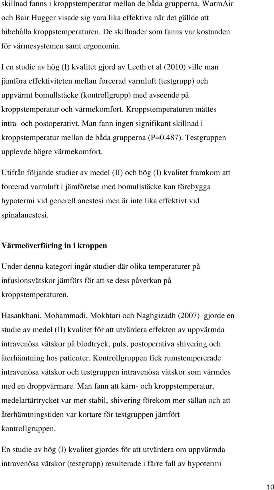 I en studie av hög (I) kvalitet gjord av Leeth et al (2010) ville man jämföra effektiviteten mellan forcerad varmluft (testgrupp) och uppvärmt bomullstäcke (kontrollgrupp) med avseende på