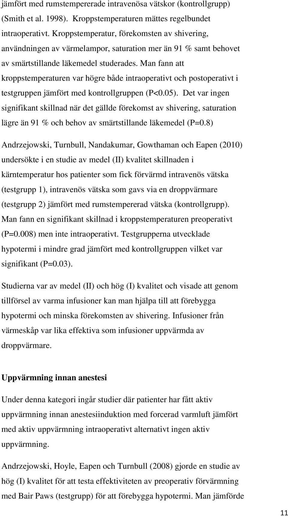 Man fann att kroppstemperaturen var högre både intraoperativt och postoperativt i testgruppen jämfört med kontrollgruppen (P<0.05).