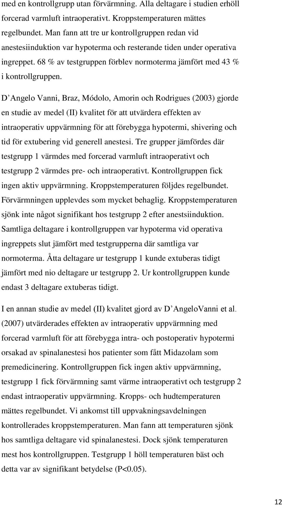 D Angelo Vanni, Braz, Módolo, Amorin och Rodrigues (2003) gjorde en studie av medel (II) kvalitet för att utvärdera effekten av intraoperativ uppvärmning för att förebygga hypotermi, shivering och