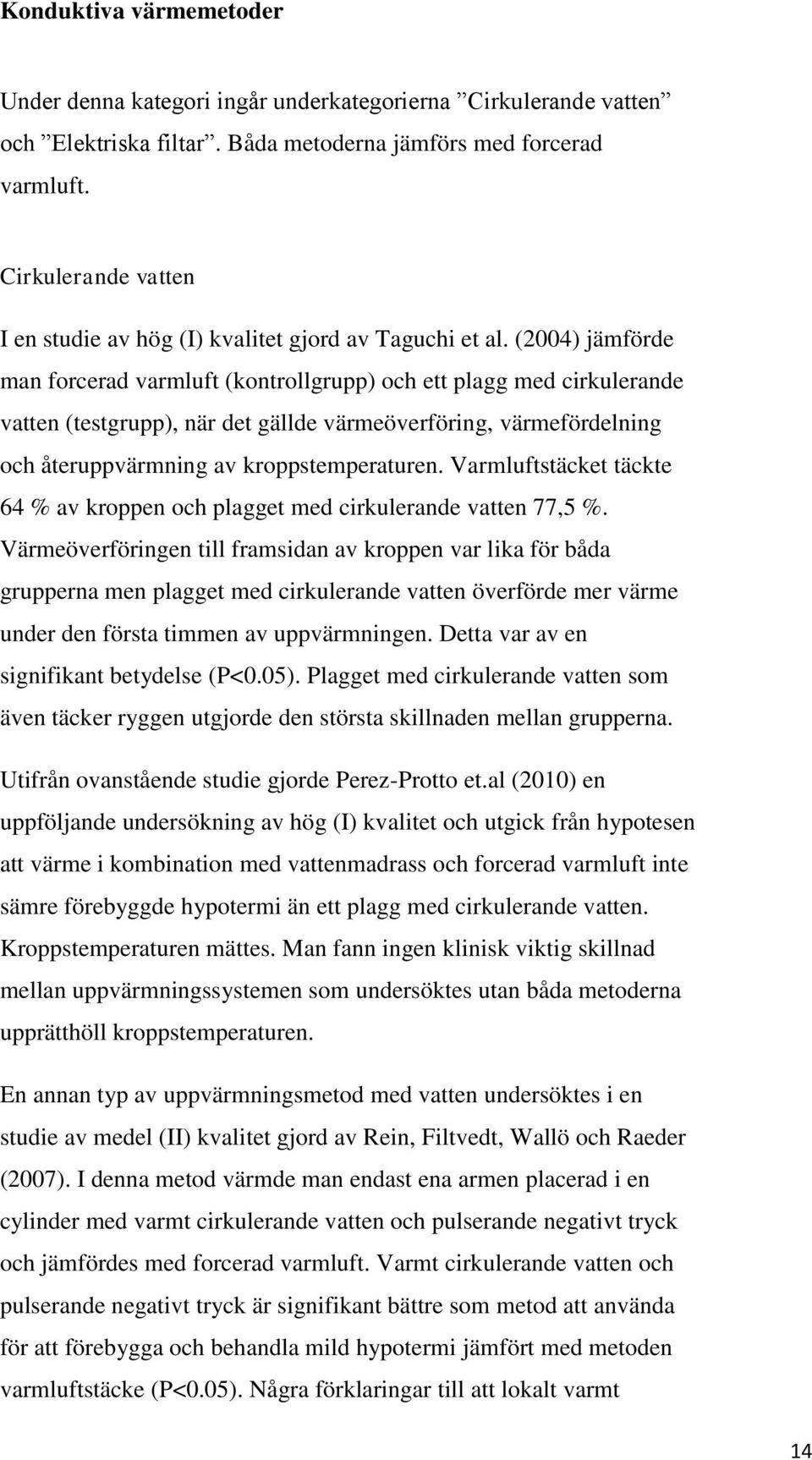 (2004) jämförde man forcerad varmluft (kontrollgrupp) och ett plagg med cirkulerande vatten (testgrupp), när det gällde värmeöverföring, värmefördelning och återuppvärmning av kroppstemperaturen.