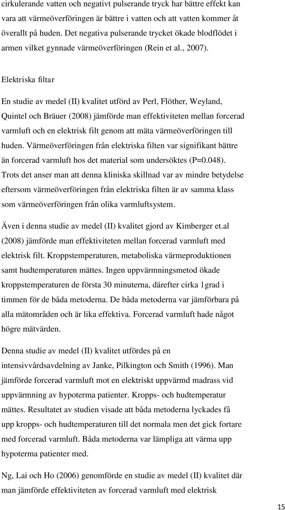 Elektriska filtar En studie av medel (II) kvalitet utförd av Perl, Flöther, Weyland, Quintel och Bräuer (2008) jämförde man effektiviteten mellan forcerad varmluft och en elektrisk filt genom att