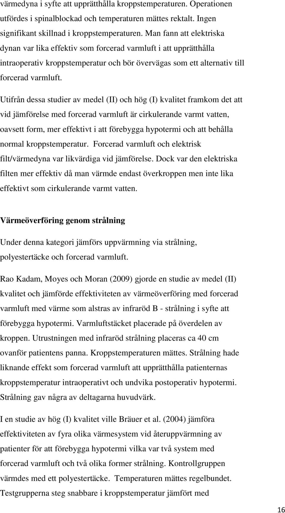 Utifrån dessa studier av medel (II) och hög (I) kvalitet framkom det att vid jämförelse med forcerad varmluft är cirkulerande varmt vatten, oavsett form, mer effektivt i att förebygga hypotermi och