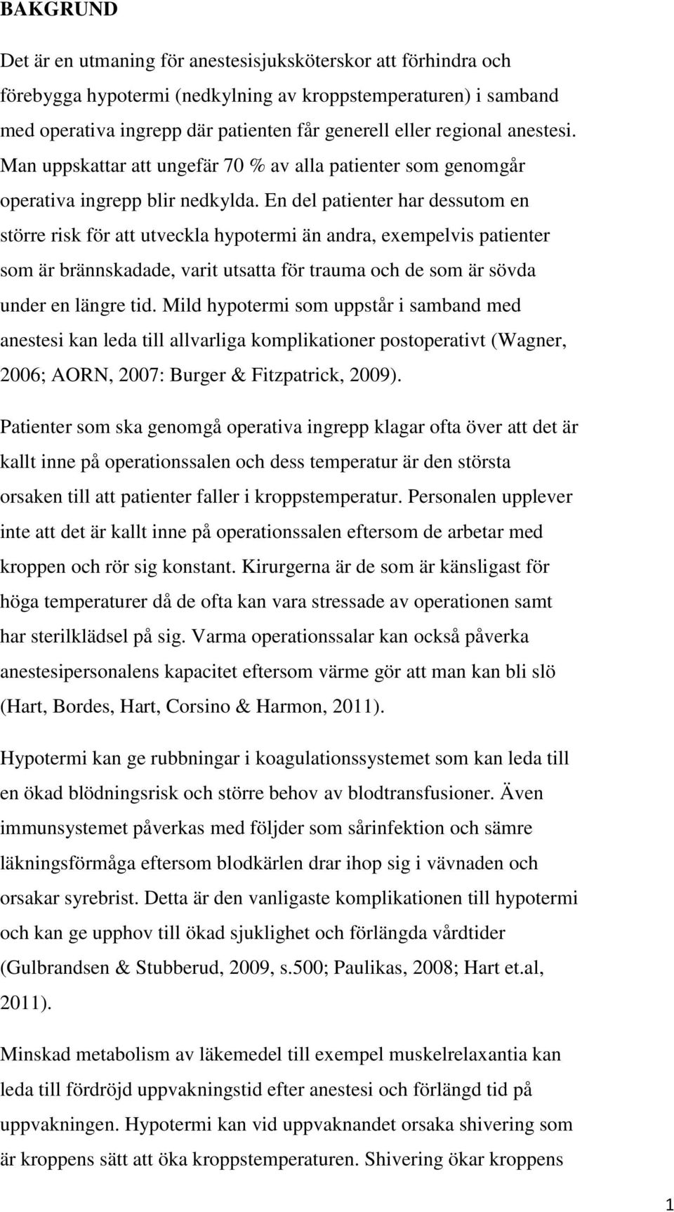 En del patienter har dessutom en större risk för att utveckla hypotermi än andra, exempelvis patienter som är brännskadade, varit utsatta för trauma och de som är sövda under en längre tid.