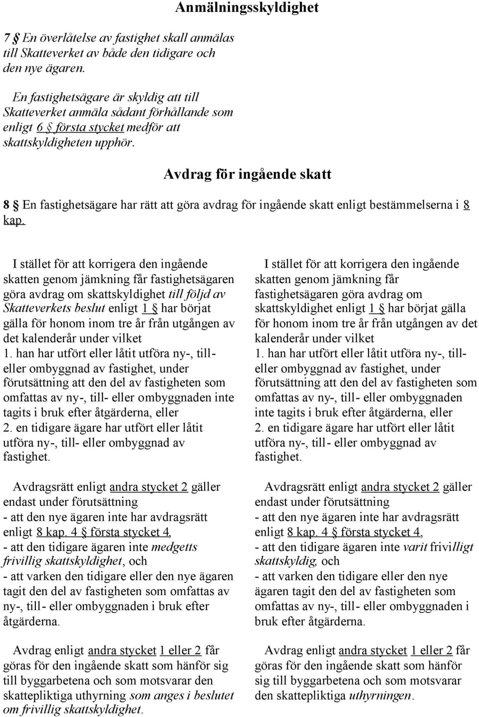 Anmälningsskyldighet Avdrag för ingående skatt 8 En fastighetsägare har rätt att göra avdrag för ingående skatt enligt bestämmelserna i 8 kap.