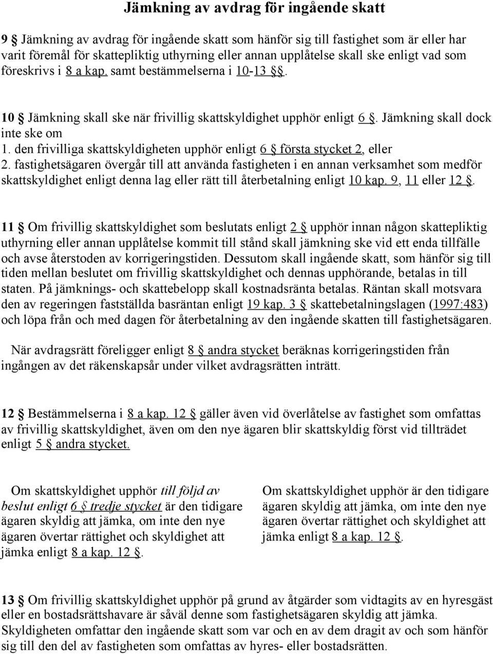 den frivilliga skattskyldigheten upphör enligt 6 första stycket 2, eller 2.