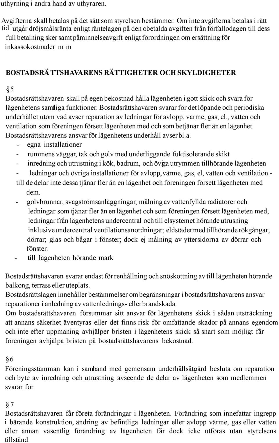 ersättning för inkassokostnader m m BOSTADSRÄTTSHAVARENS RÄTTIGHETER OCH SKYLDIGHETER 5 Bostadsrättshavaren skall på egen bekostnad hålla lägenheten i gott skick och svara för lägenhetens samtliga