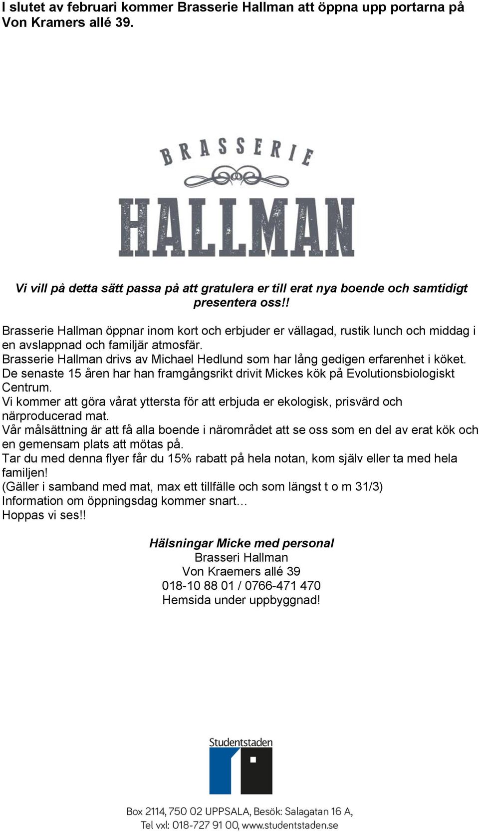 Brasserie Hallman drivs av Michael Hedlund som har lång gedigen erfarenhet i köket. De senaste 15 åren har han framgångsrikt drivit Mickes kök på Evolutionsbiologiskt Centrum.