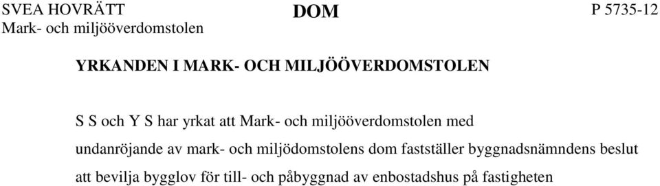 C F och J F har bestritt ändring och har även, som det får förstås, begärt att domstolen ska göra ett besök på platsen. Samhällsbyggnadsnämnden i Borås stad har medgivit bifall till överklagandet.