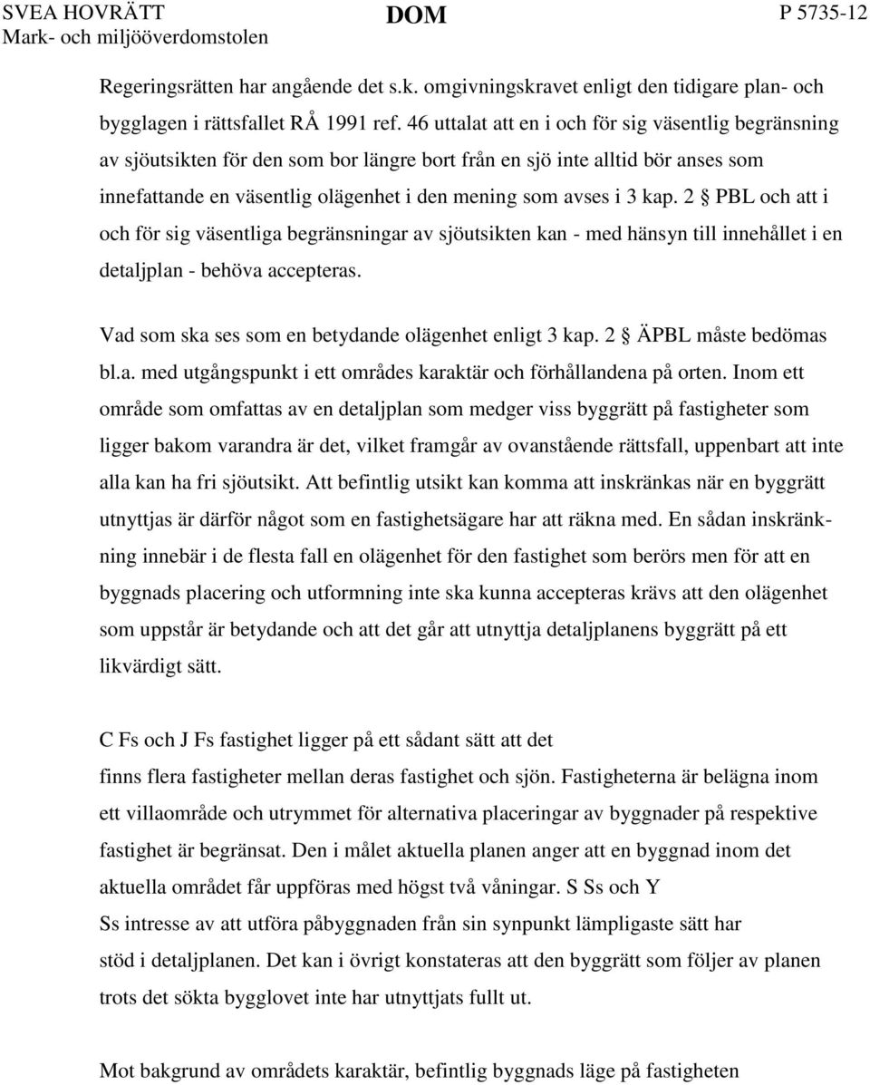 kap. 2 PBL och att i och för sig väsentliga begränsningar av sjöutsikten kan - med hänsyn till innehållet i en detaljplan - behöva accepteras. Vad som ska ses som en betydande olägenhet enligt 3 kap.