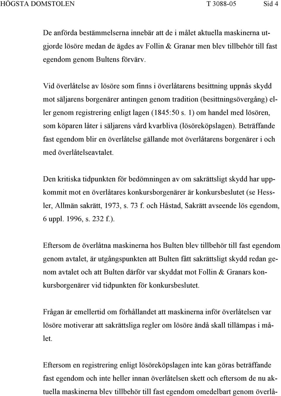 Vid överlåtelse av lösöre som finns i överlåtarens besittning uppnås skydd mot säljarens borgenärer antingen genom tradition (besittningsövergång) eller genom registrering enligt lagen (1845:50 s.