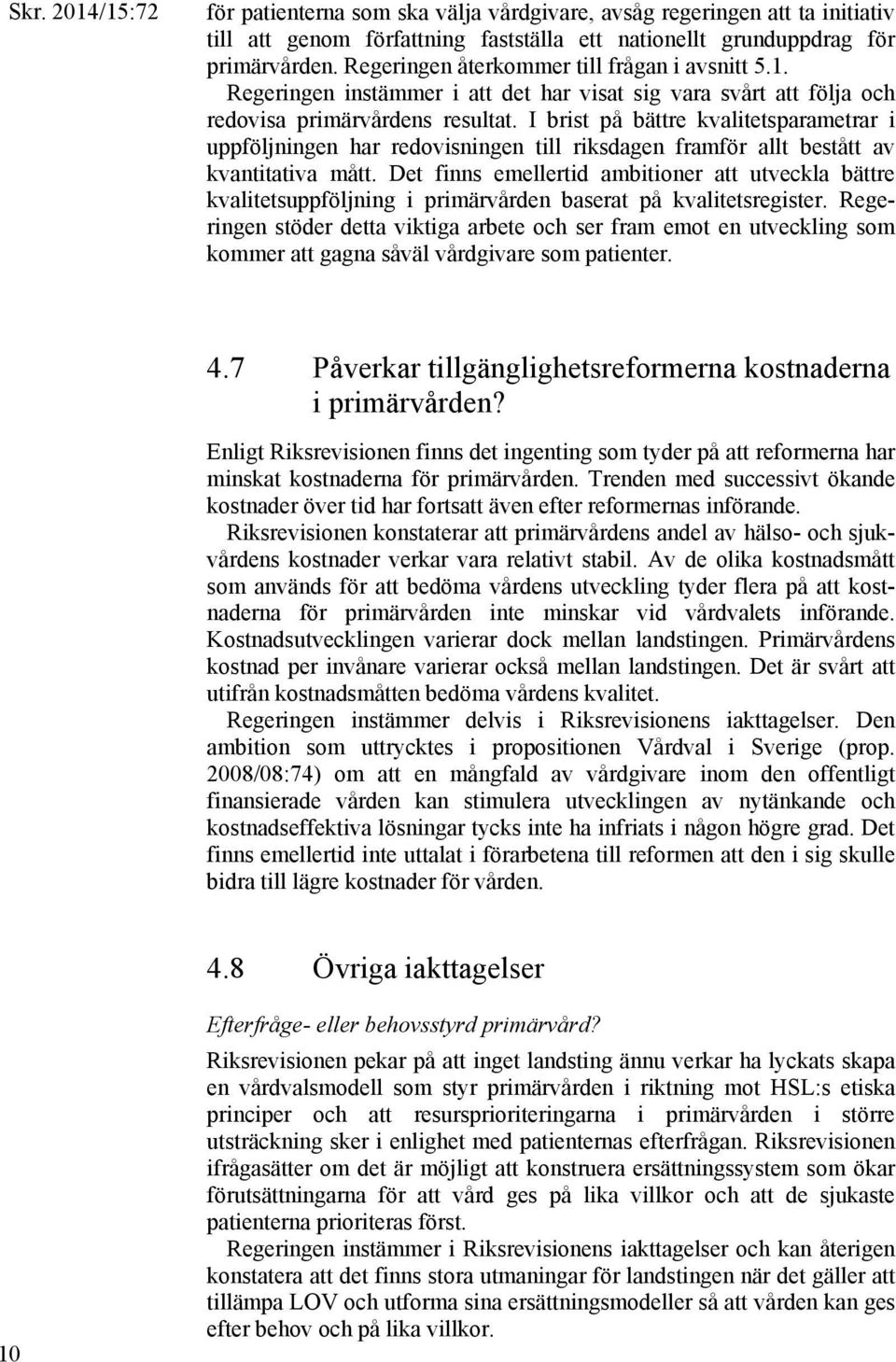 I brist på bättre kvalitetsparametrar i uppföljningen har redovisningen till riksdagen framför allt bestått av kvantitativa mått.