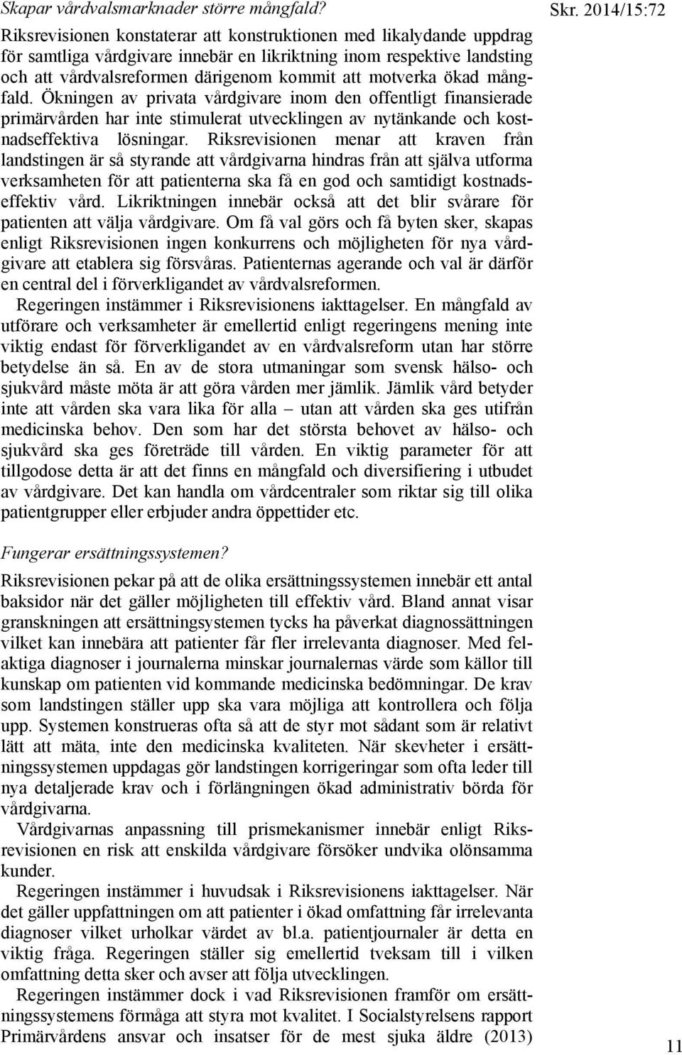 ökad mångfald. Ökningen av privata vårdgivare inom den offentligt finansierade primärvården har inte stimulerat utvecklingen av nytänkande och kostnadseffektiva lösningar.