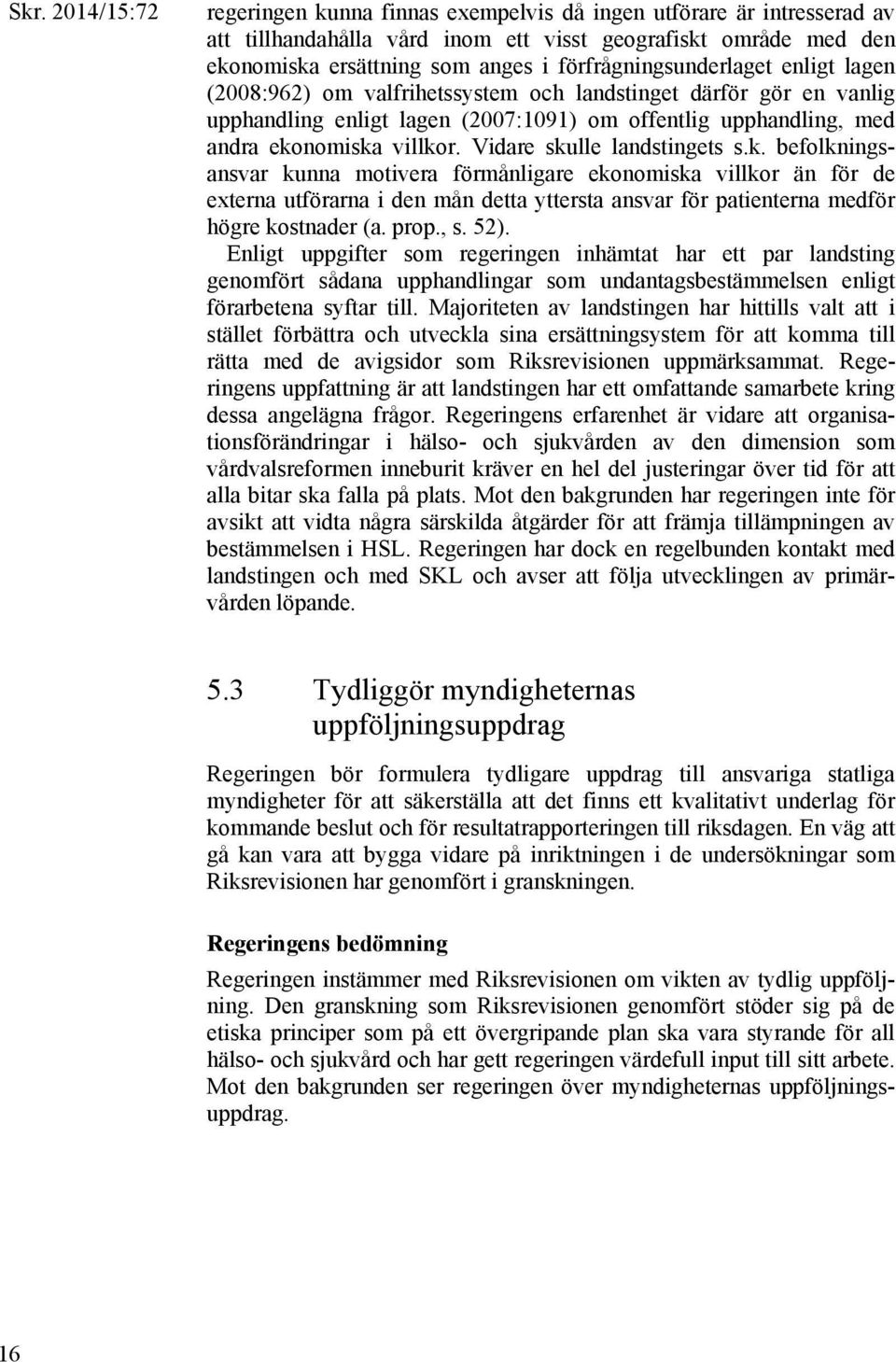 Vidare skulle landstingets s.k. befolkningsansvar kunna motivera förmånligare ekonomiska villkor än för de externa utförarna i den mån detta yttersta ansvar för patienterna medför högre kostnader (a.