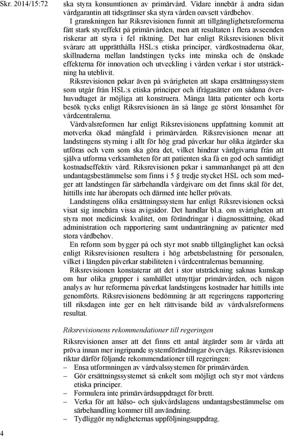 Det har enligt Riksrevisionen blivit svårare att upprätthålla HSL:s etiska principer, vårdkostnaderna ökar, skillnaderna mellan landstingen tycks inte minska och de önskade effekterna för innovation