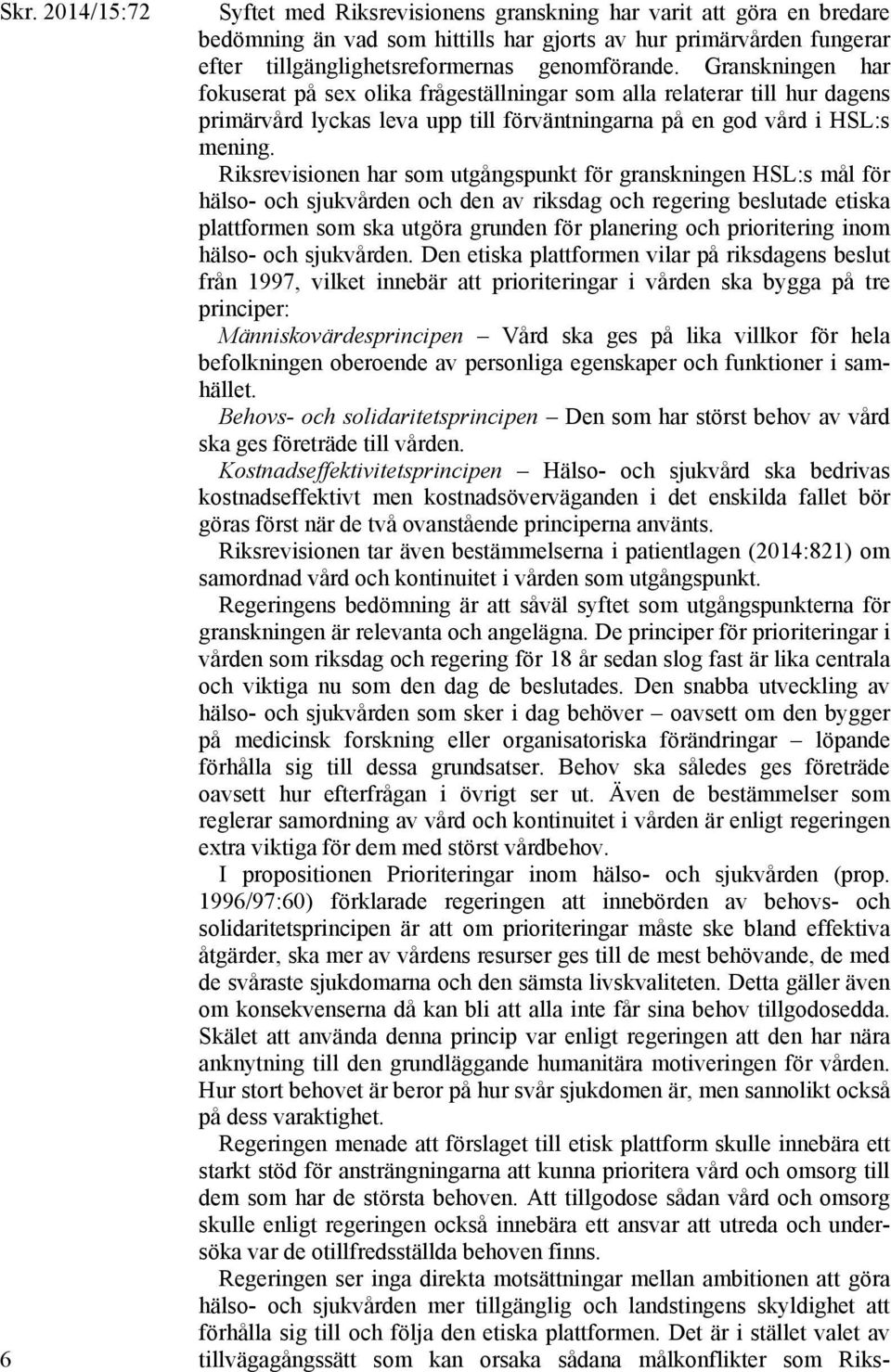 Riksrevisionen har som utgångspunkt för granskningen HSL:s mål för hälso- och sjukvården och den av riksdag och regering beslutade etiska plattformen som ska utgöra grunden för planering och