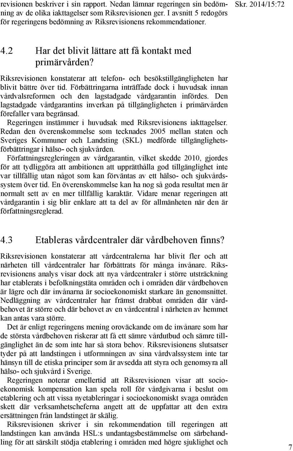 Riksrevisionen konstaterar att telefon- och besökstillgängligheten har blivit bättre över tid.