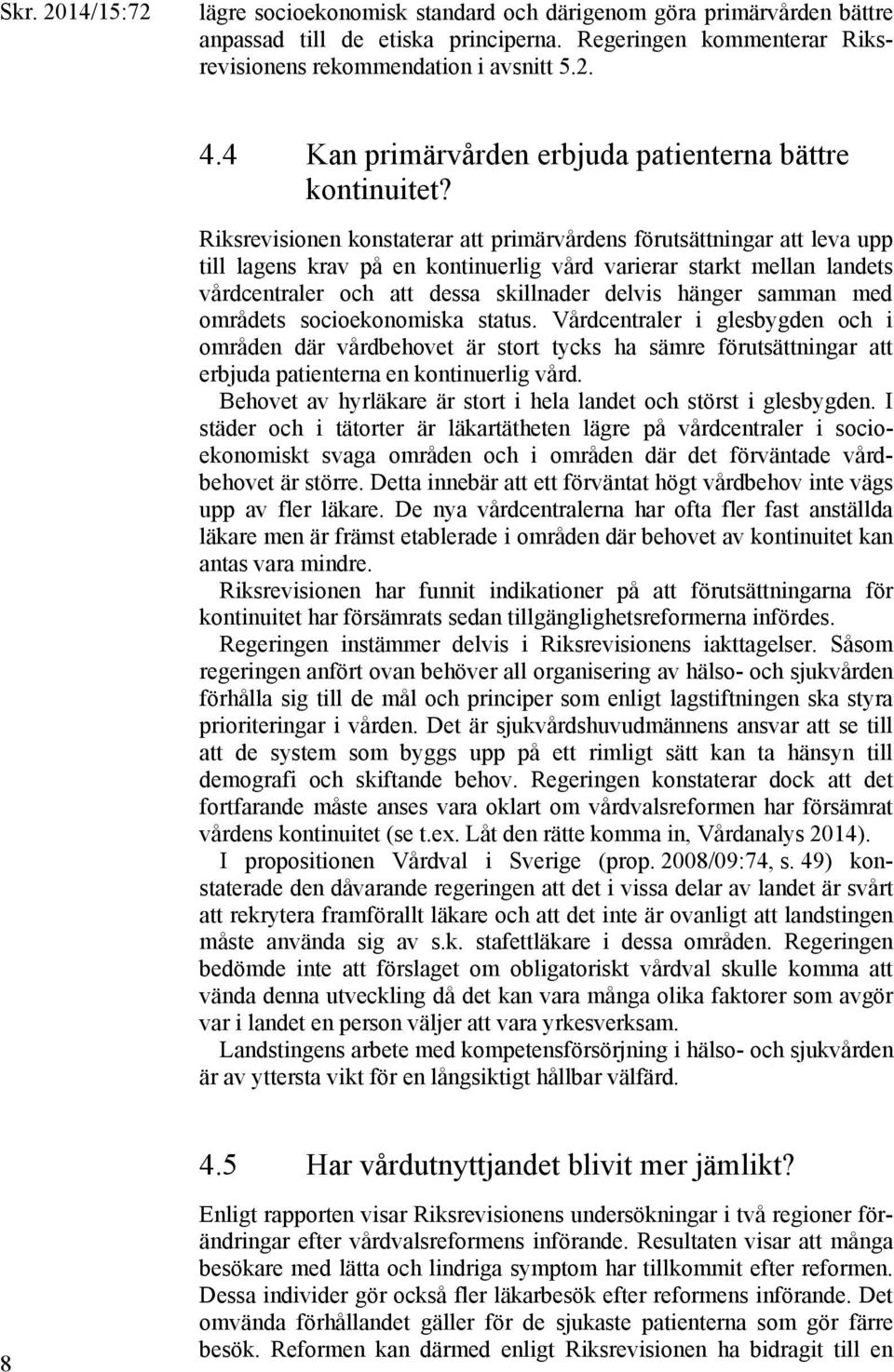 Riksrevisionen konstaterar att primärvårdens förutsättningar att leva upp till lagens krav på en kontinuerlig vård varierar starkt mellan landets vårdcentraler och att dessa skillnader delvis hänger