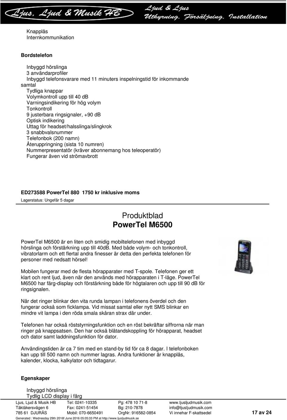 10 numren) Nummerpresentatör (kräver abonnemang hos teleoperatör) Fungerar även vid strömavbrott ED273588 PowerTel 880 1750 kr inklusive moms PowerTel M6500 PowerTel M6500 är en liten och smidig