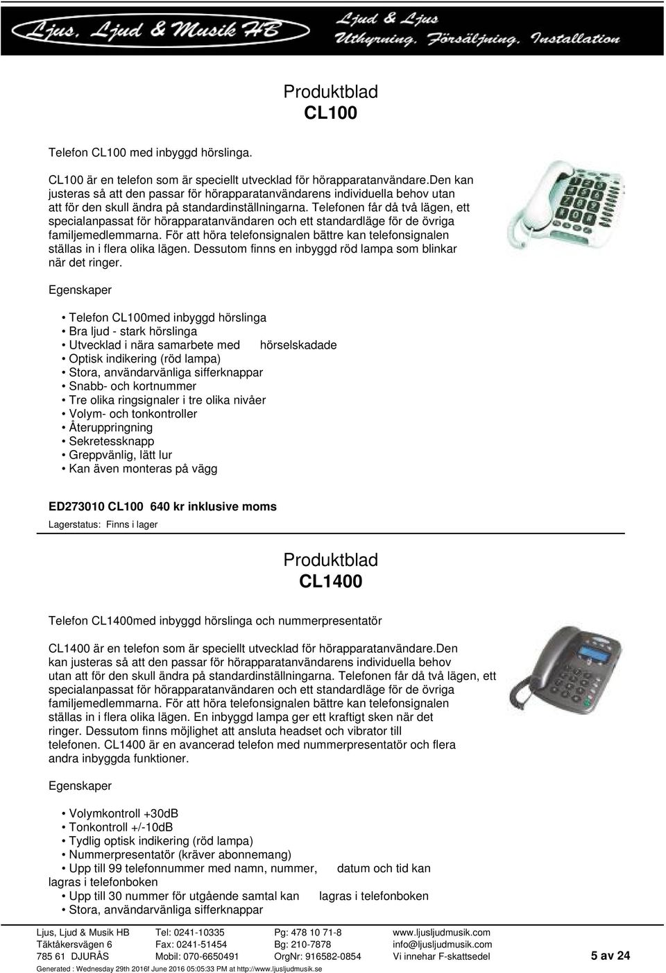 Telefonen får då två lägen, ett specialanpassat för hörapparatanvändaren och ett standardläge för de övriga familjemedlemmarna.