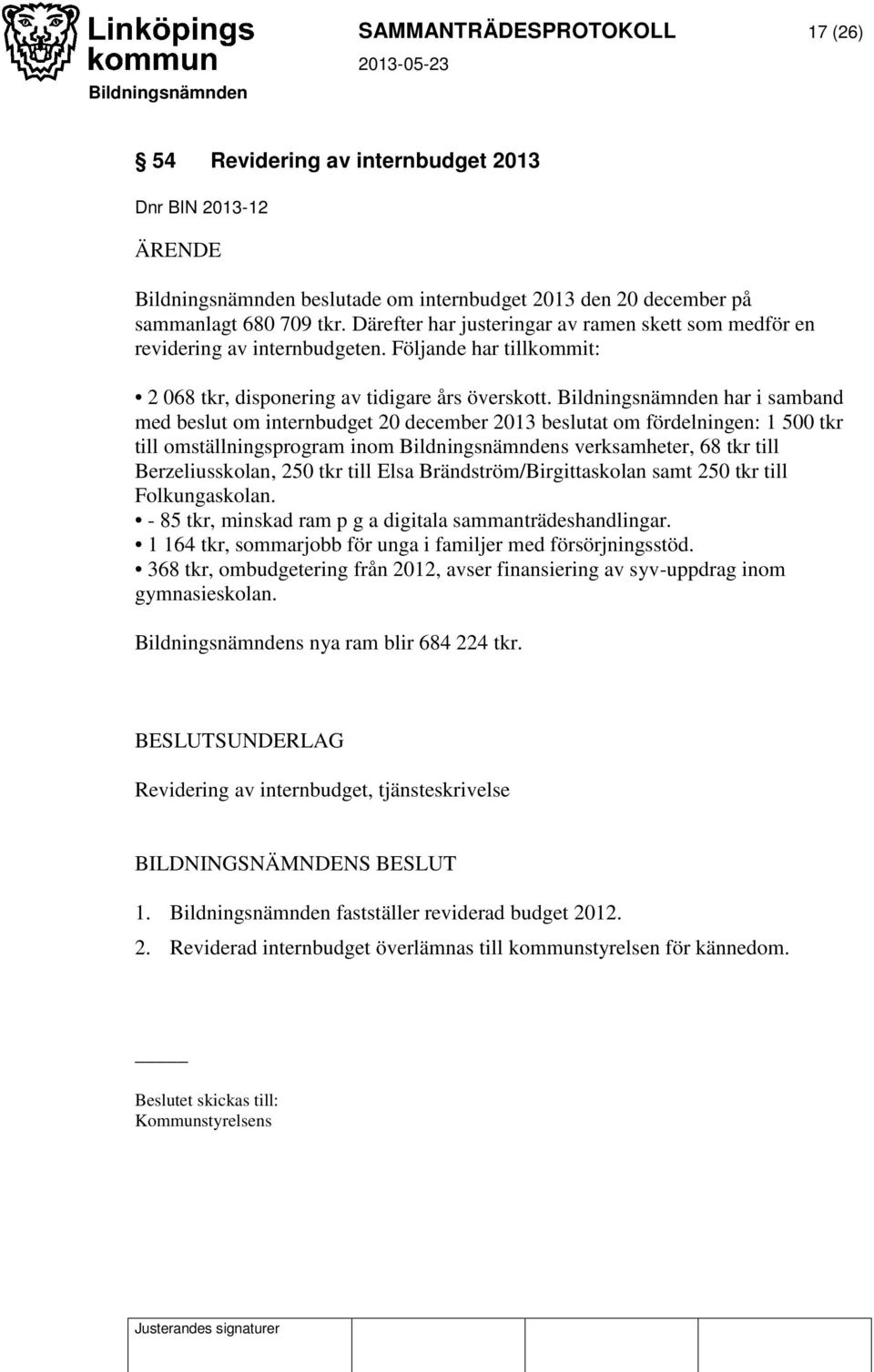 Bildningsnämnden har i samband med beslut om internbudget 20 december 2013 beslutat om fördelningen: 1 500 tkr till omställningsprogram inom Bildningsnämndens verksamheter, 68 tkr till