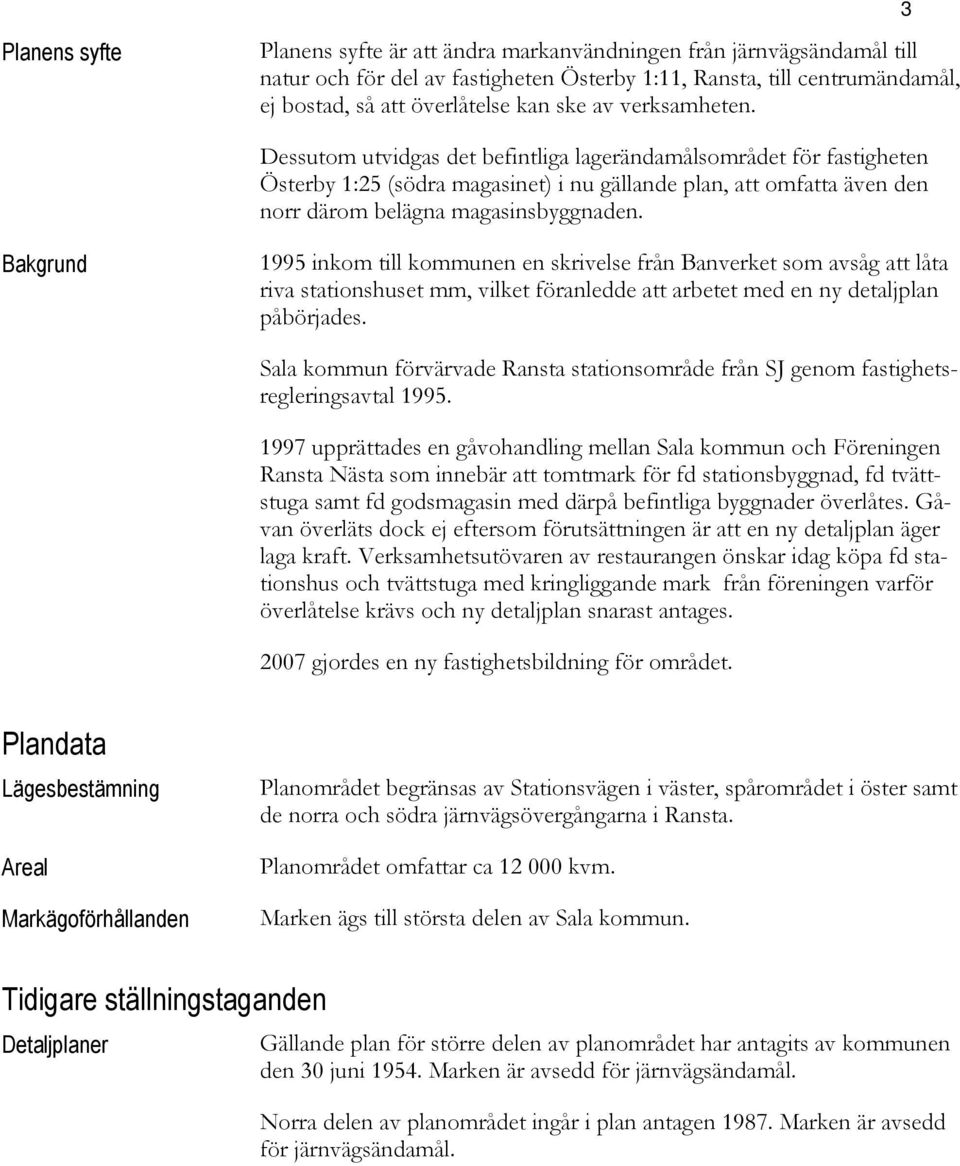 Bakgrund 1995 inkom till kommunen en skrivelse från Banverket som avsåg att låta riva stationshuset mm, vilket föranledde att arbetet med en ny detaljplan påbörjades.