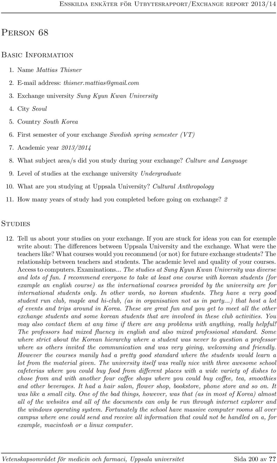 Level of studies at the exchange university Undergraduate 10. What are you studying at Uppsala University? Cultural Anthropology 11. How many years of study had you completed before going on exchange?