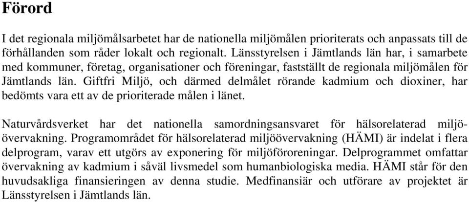 Giftfri Miljö, och därmed delmålet rörande kadmium och dioxiner, har bedömts vara ett av de prioriterade målen i länet.