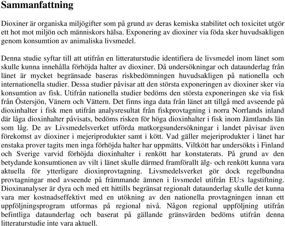 Denna studie syftar till att utifrån en litteraturstudie identifiera de livsmedel inom länet som skulle kunna innehålla förhöjda halter av dioxiner.