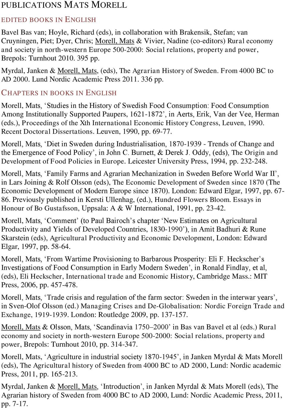Myrdal, Janken & Morell, Mats, (eds), The Agrarian History of Sweden. From 4000 BC to AD 2000. Lund Nordic Academic Press 2011. 336 pp.