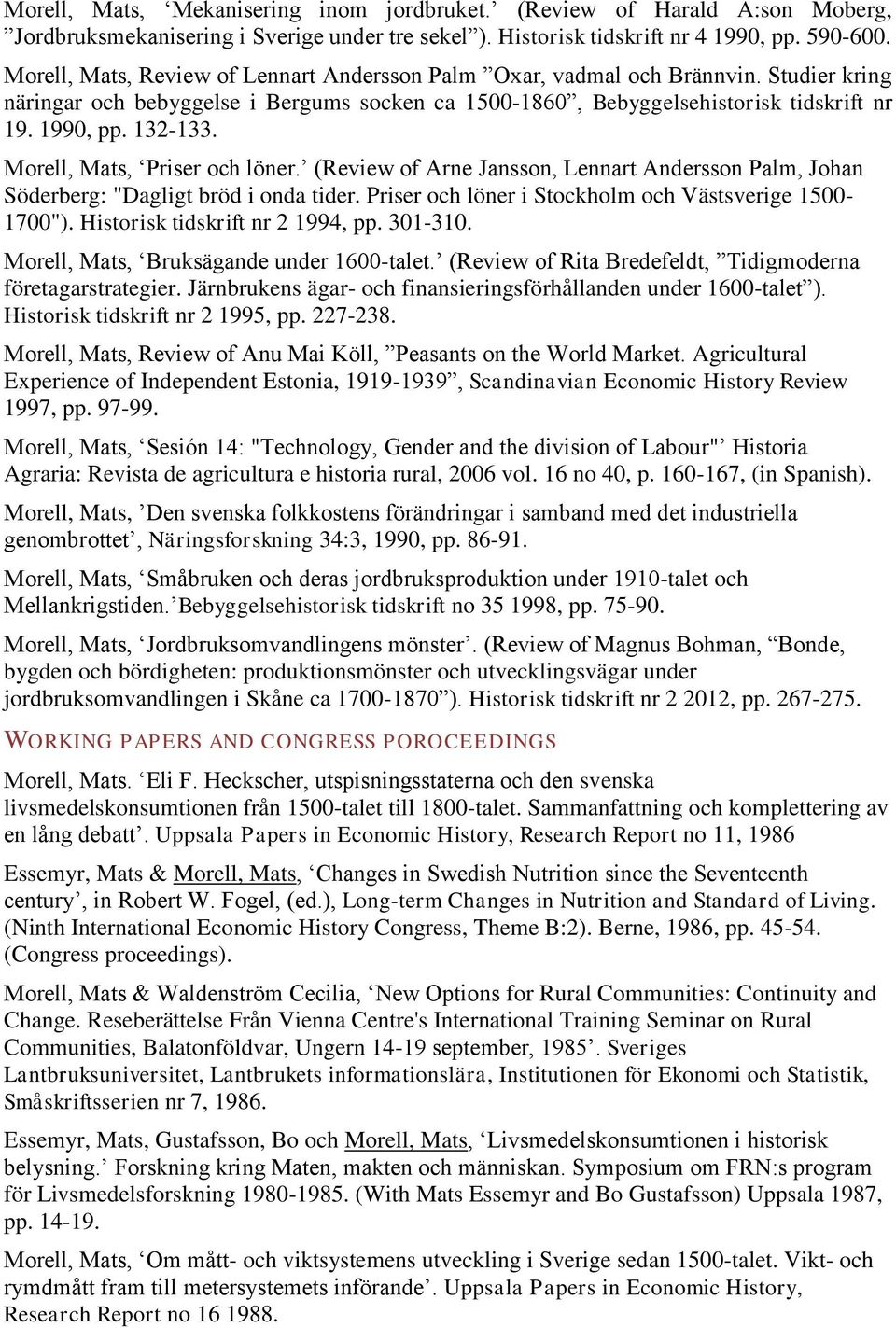 Morell, Mats, Priser och löner. (Review of Arne Jansson, Lennart Andersson Palm, Johan Söderberg: "Dagligt bröd i onda tider. Priser och löner i Stockholm och Västsverige 1500-1700").