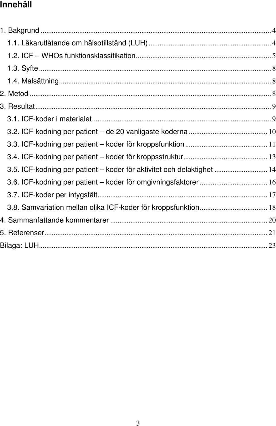 ICF-kodning per patient koder för kroppsstruktur... 13 3.5. ICF-kodning per patient koder för aktivitet och delaktighet... 14 3.6.