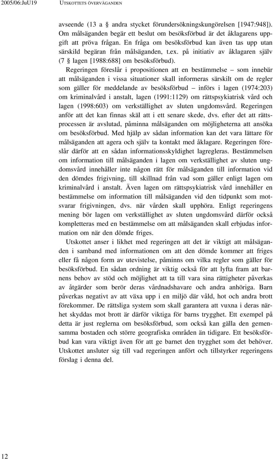 Regeringen föreslår i propositionen att en bestämmelse som innebär att målsäganden i vissa situationer skall informeras särskilt om de regler som gäller för meddelande av besöksförbud införs i lagen