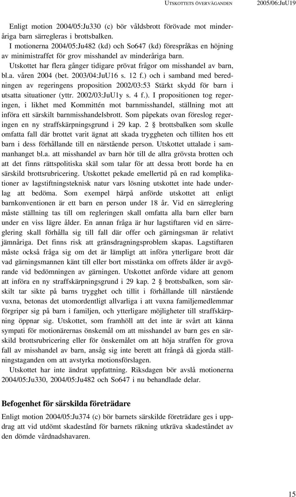 Utskottet har flera gånger tidigare prövat frågor om misshandel av barn, bl.a. våren 2004 (bet. 2003/04:JuU16 s. 12 f.