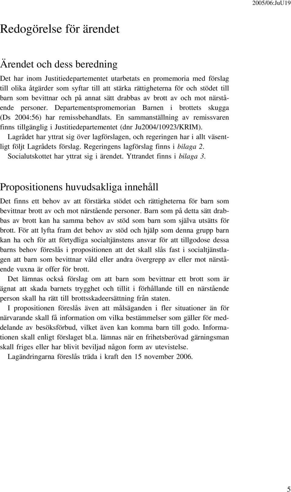 En sammanställning av remissvaren finns tillgänglig i Justitiedepartementet (dnr Ju2004/10923/KRIM).