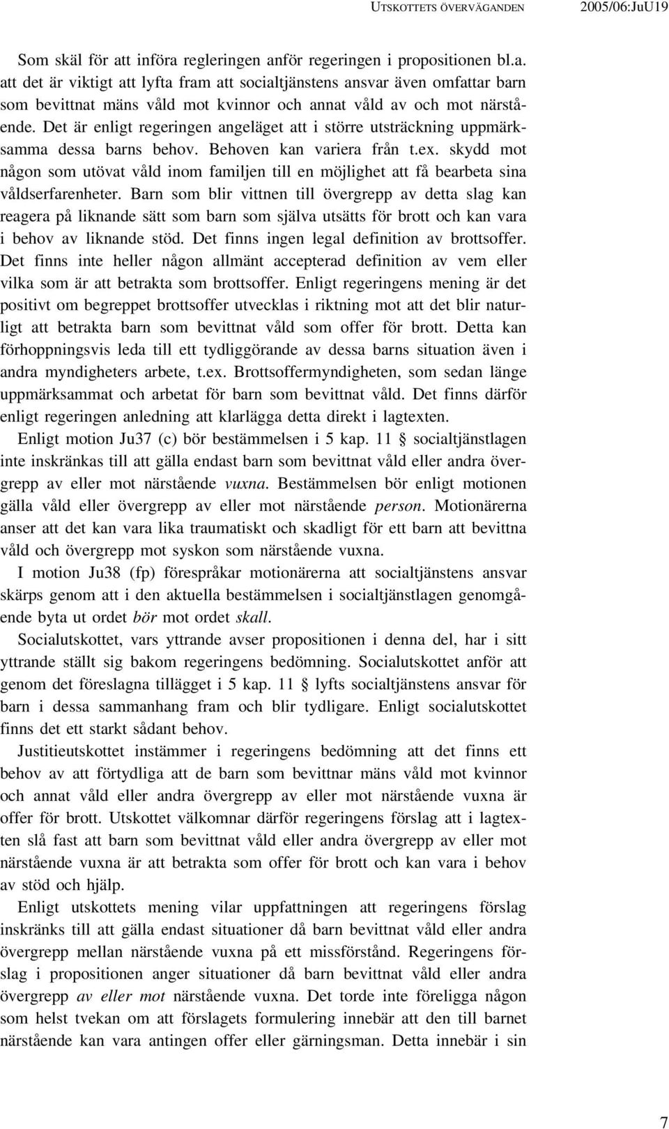 Det är enligt regeringen angeläget att i större utsträckning uppmärksamma dessa barns behov. Behoven kan variera från t.ex.