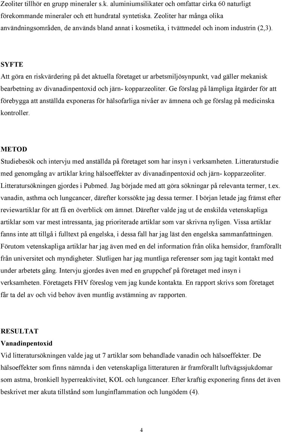 SYFTE Att göra en riskvärdering på det aktuella företaget ur arbetsmiljösynpunkt, vad gäller mekanisk bearbetning av divanadinpentoxid och järn- kopparzeoliter.