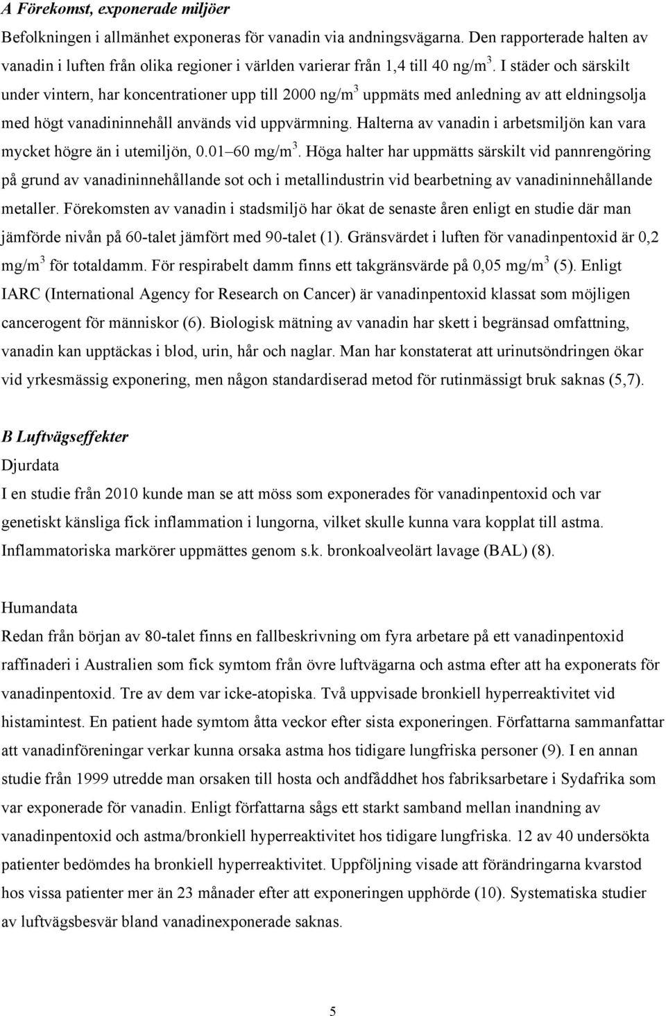 I städer och särskilt under vintern, har koncentrationer upp till 2000 ng/m 3 uppmäts med anledning av att eldningsolja med högt vanadininnehåll används vid uppvärmning.