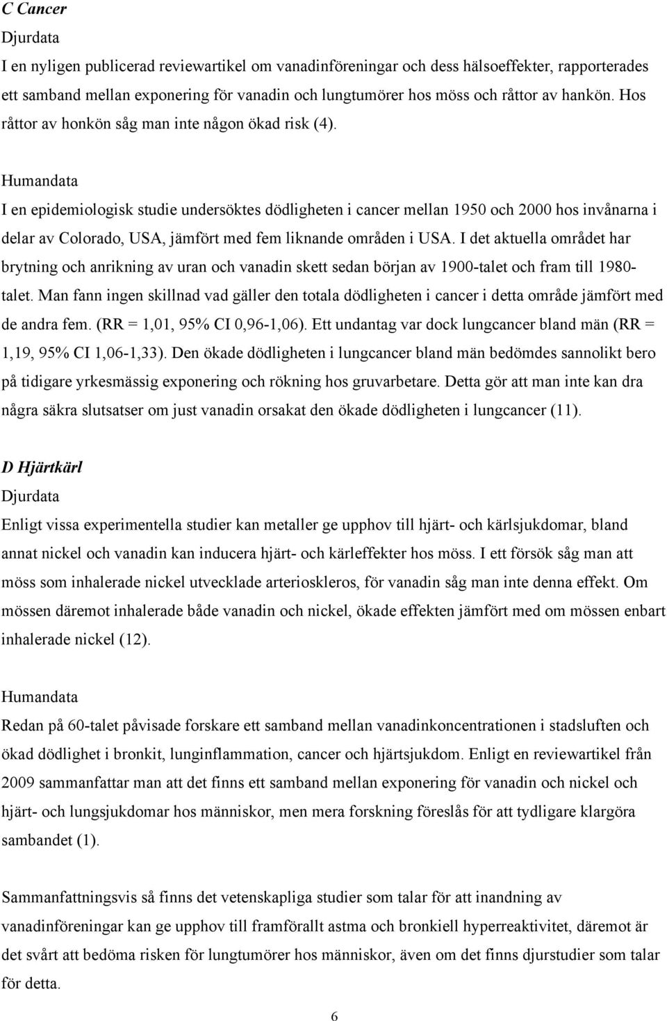 Humandata I en epidemiologisk studie undersöktes dödligheten i cancer mellan 1950 och 2000 hos invånarna i delar av Colorado, USA, jämfört med fem liknande områden i USA.