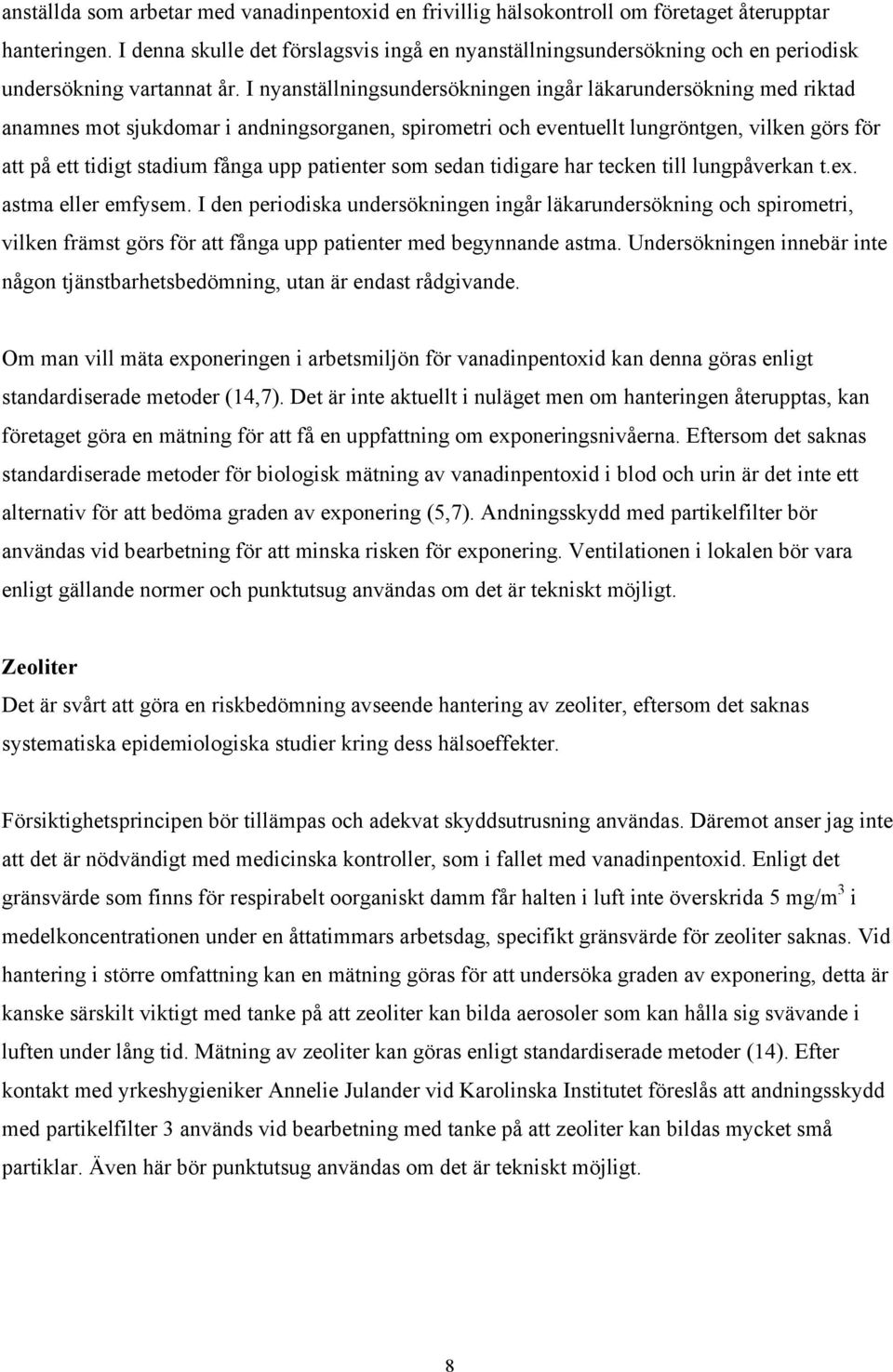 I nyanställningsundersökningen ingår läkarundersökning med riktad anamnes mot sjukdomar i andningsorganen, spirometri och eventuellt lungröntgen, vilken görs för att på ett tidigt stadium fånga upp