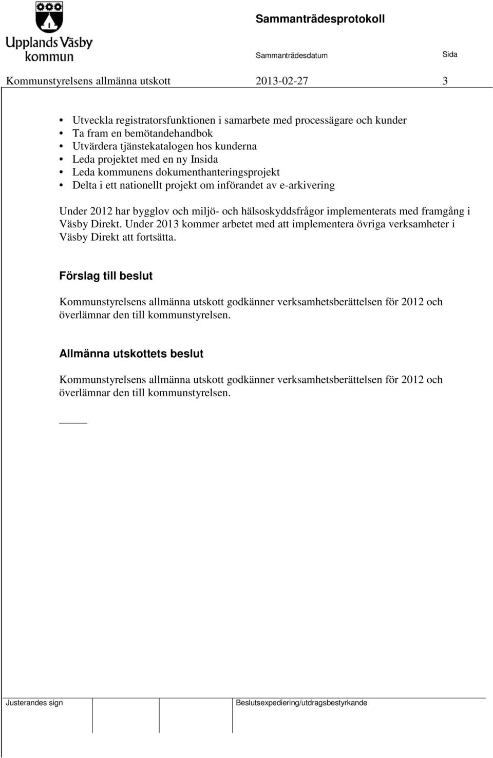 implementerats med framgång i Väsby Direkt. Under 2013 kommer arbetet med att implementera övriga verksamheter i Väsby Direkt att fortsätta.