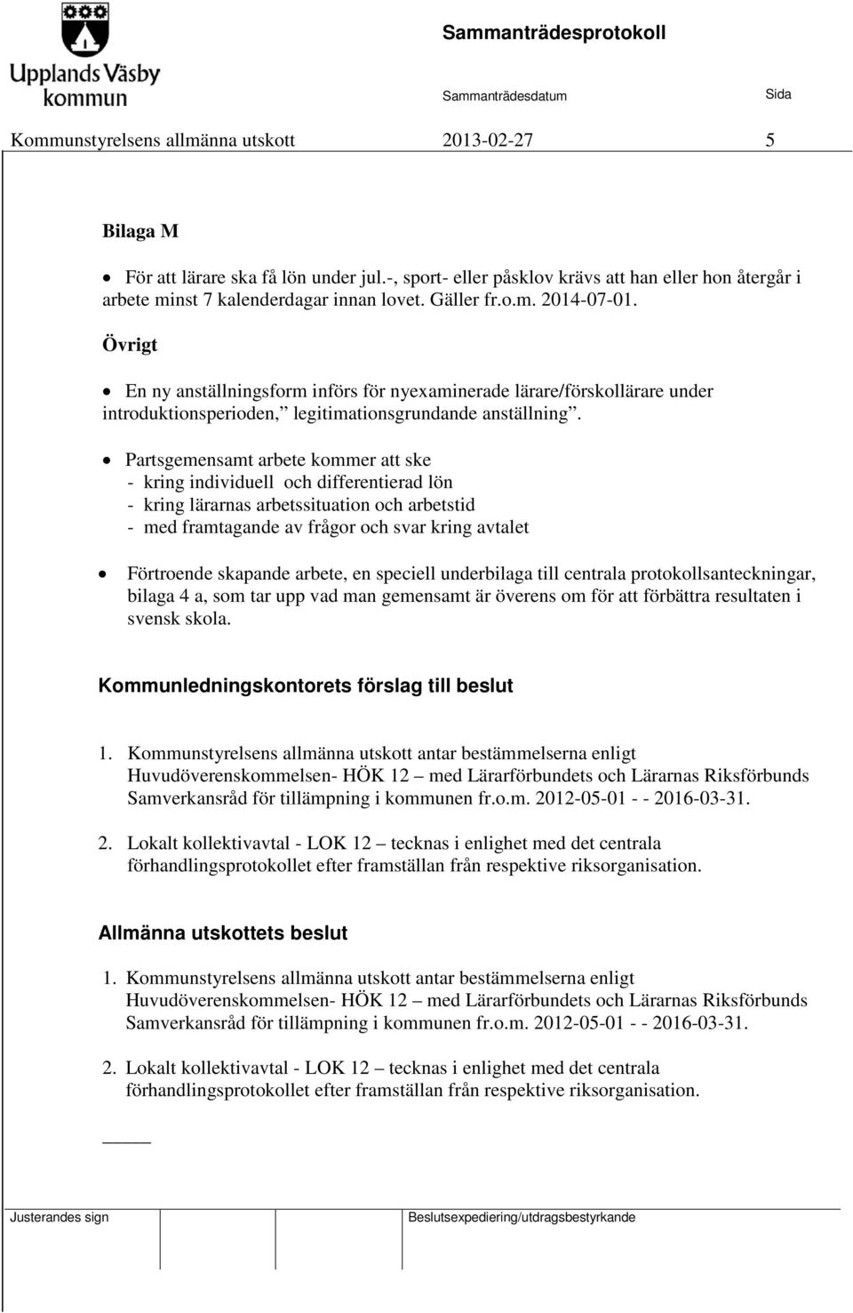 Partsgemensamt arbete kommer att ske - kring individuell och differentierad lön - kring lärarnas arbetssituation och arbetstid - med framtagande av frågor och svar kring avtalet Förtroende skapande