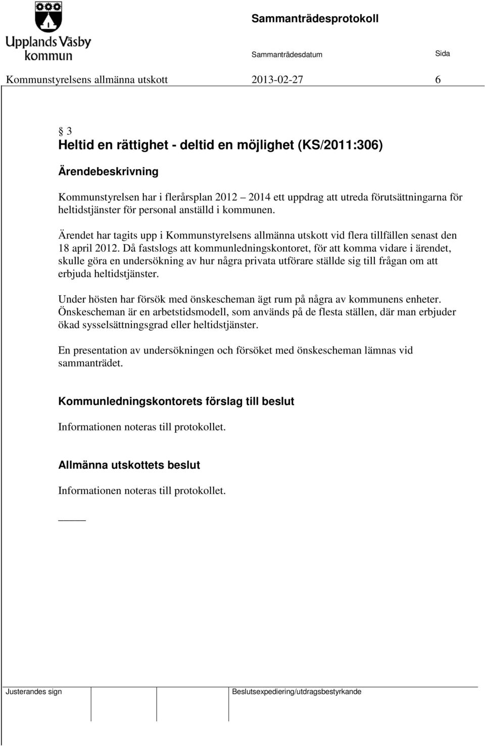 Då fastslogs att kommunledningskontoret, för att komma vidare i ärendet, skulle göra en undersökning av hur några privata utförare ställde sig till frågan om att erbjuda heltidstjänster.