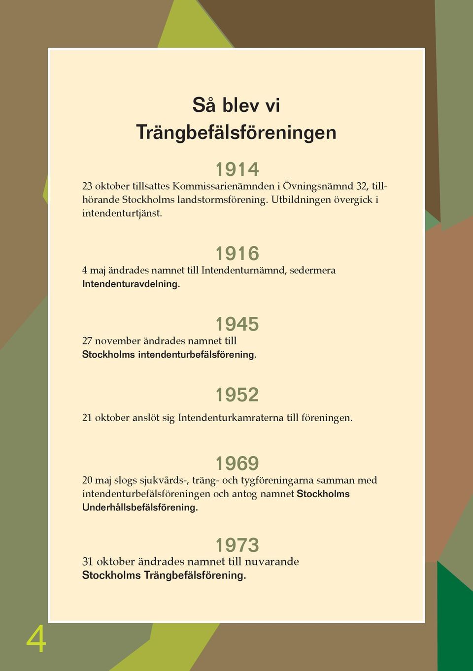 1945 27 november ändrades namnet till Stockholms intendenturbefälsförening. 1952 21 oktober anslöt sig Intendenturkamraterna till föreningen.