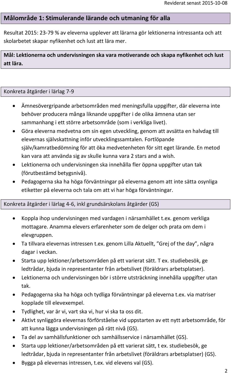 Konkreta åtgärder i lärlag 7-9 Ämnesövergripande arbetsområden med meningsfulla uppgifter, där eleverna inte behöver producera många liknande uppgifter i de olika ämnena utan ser sammanhang i ett