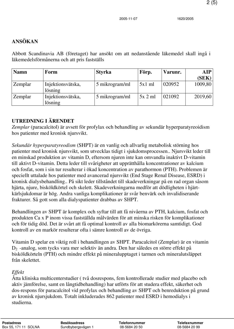 och behandling av sekundär hyperparatyreoidism hos patienter med kronisk njursvikt.