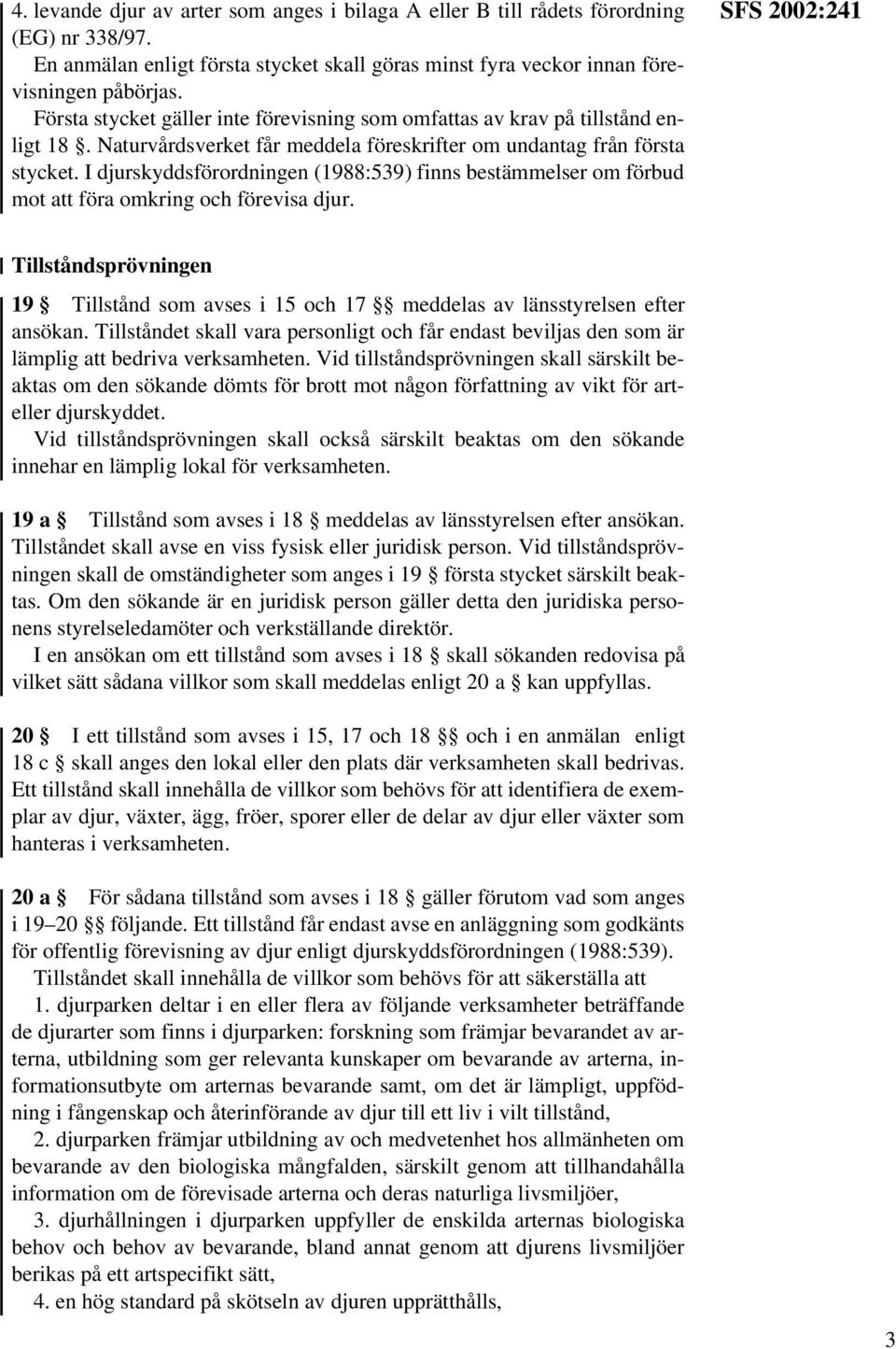 I djurskyddsförordningen (1988:539) finns bestämmelser om förbud mot att föra omkring och förevisa djur.