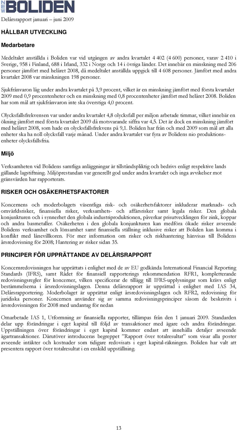 Sjukfrånvaron låg under andra kvartalet på 3,9 procent, vilket är en minskning jämfört med första kvartalet 2009 med 0,9 procentenheter och en minskning med 0,8 procentenheter jämfört med helåret