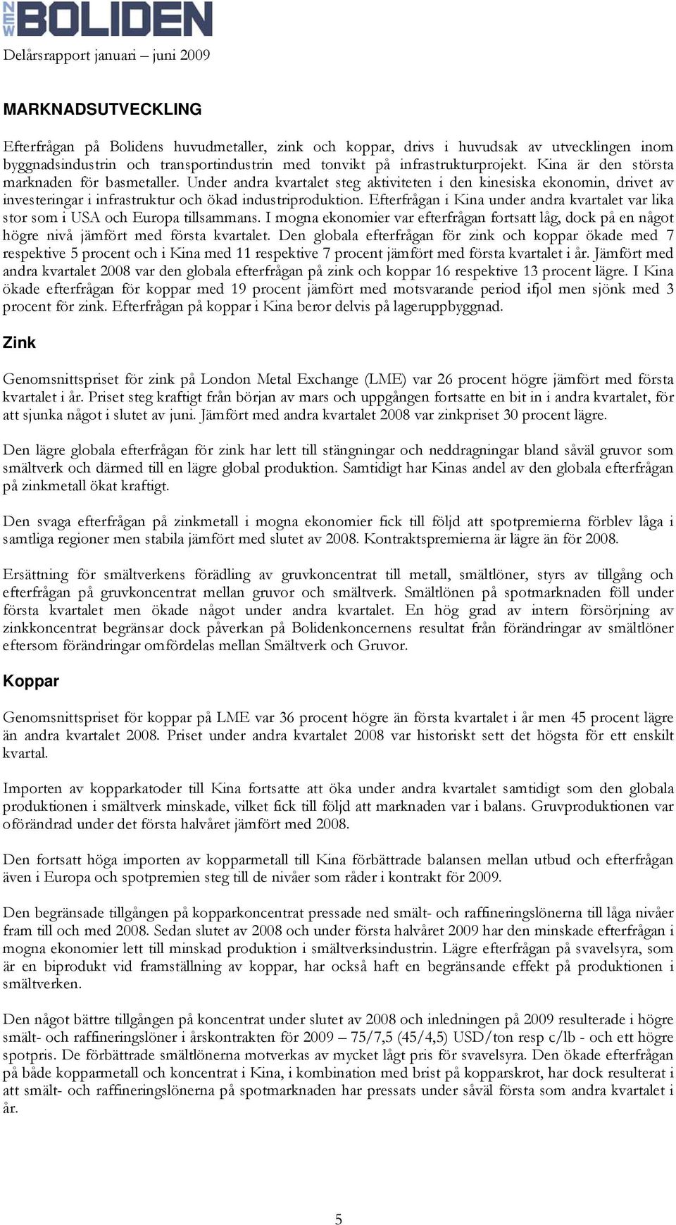 Efterfrågan i Kina under andra kvartalet var lika stor som i USA och Europa tillsammans. I mogna ekonomier var efterfrågan fortsatt låg, dock på en något högre nivå jämfört med första kvartalet.