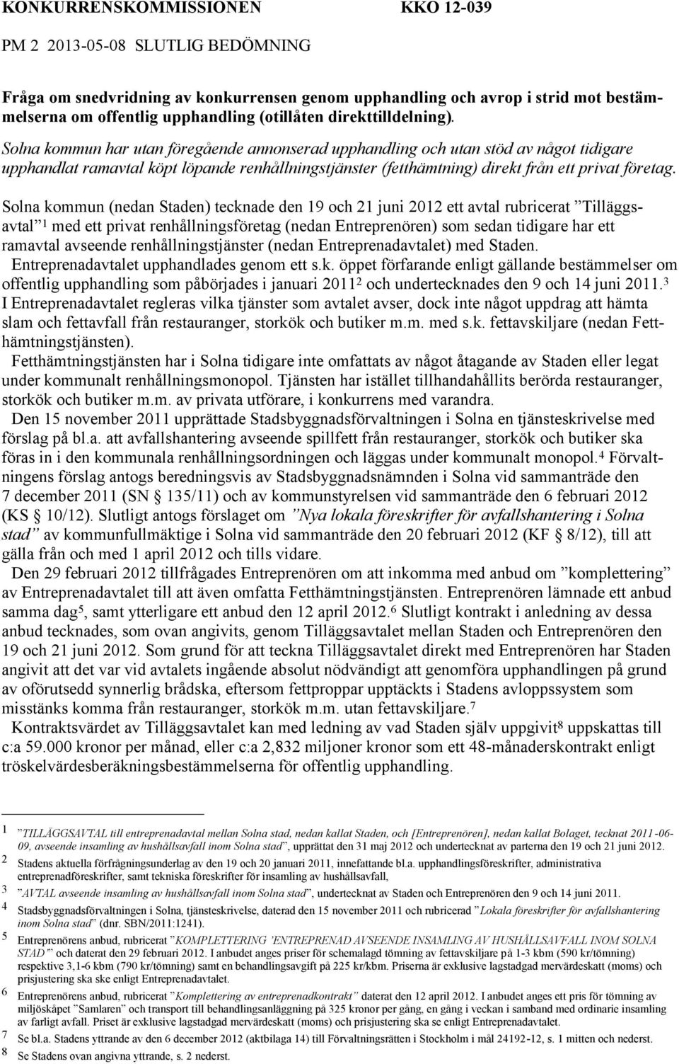 Solna kommun har utan föregående annonserad upphandling och utan stöd av något tidigare upphandlat ramavtal köpt löpande renhållningstjänster (fetthämtning) direkt från ett privat företag.